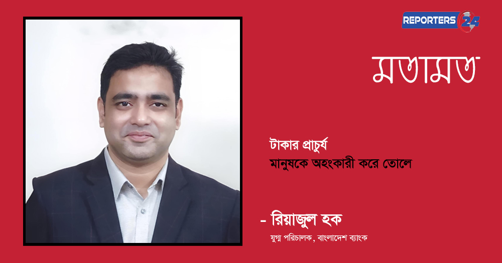 টাকার প্রাচুর্য মানুষকে অহংকারী করে তোলে