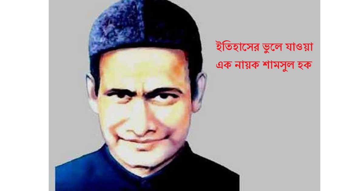 ইতিহাসের ভুলে যাওয়া এক নায়ক শামসুল হক